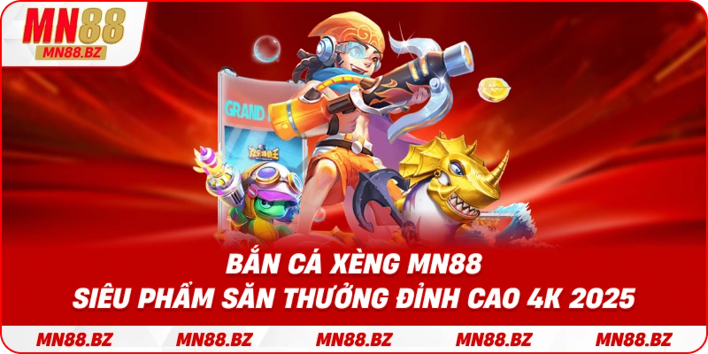Bắn cá xèng MN88 – siêu phẩm săn thưởng đỉnh cao 4K 2025
