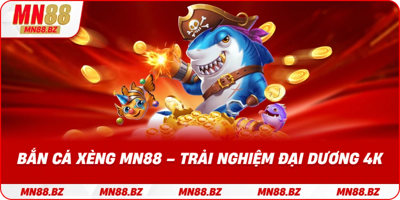Đắm chìm trong thế giới bắn cá xèng 4K chân thực tại MN88