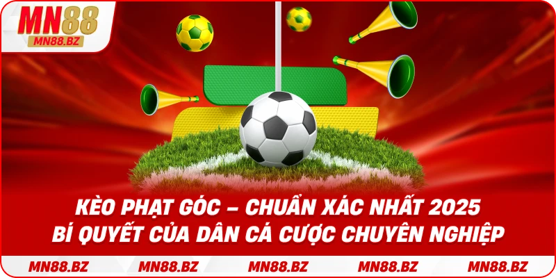 Kèo phạt góc – chuẩn xác nhất 2025 bí quyết của dân cá cược chuyên nghiệp