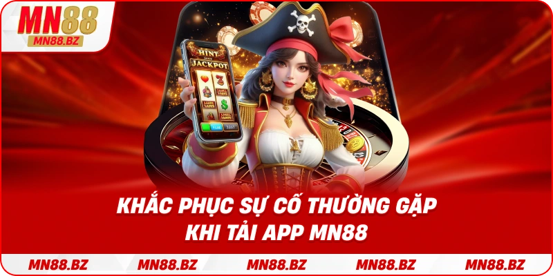 Cách xử lý nhanh khi gặp lỗi trong quá trình tải app MN88